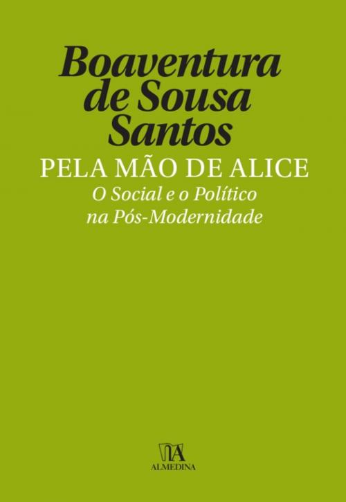 Cover of the book Pela Mão de Alice - O Social e o Político na Pós-Modernidade by BOAVENTURA DE SOUSA SANTOS, Almedina