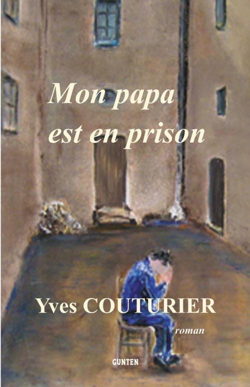 Cover of the book Mon papa est en prison by Yves Couturier, Editions Gunten