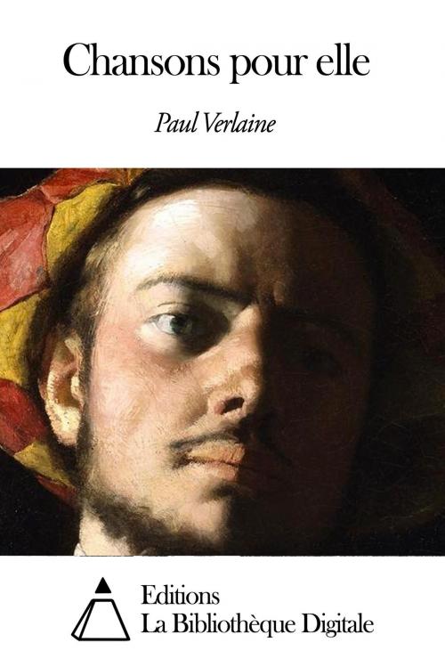 Cover of the book Chansons pour elle by Paul Verlaine, Editions la Bibliothèque Digitale