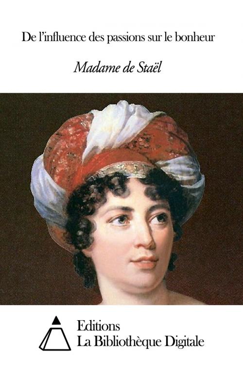 Cover of the book De l’influence des passions sur le bonheur by Madame de Staël, Editions la Bibliothèque Digitale