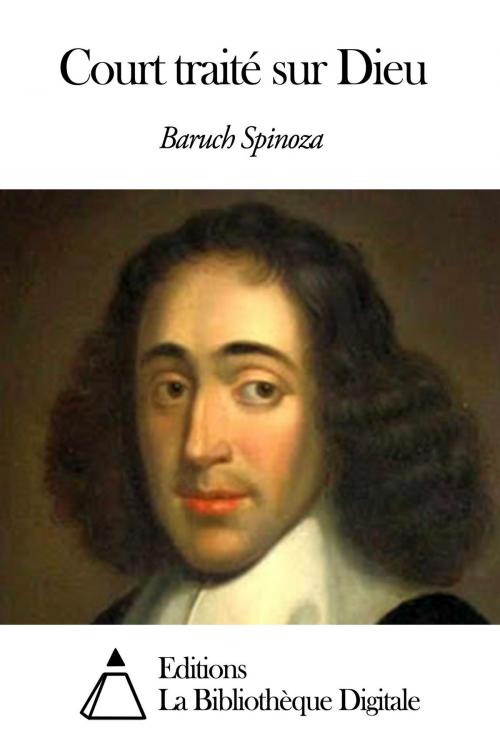 Cover of the book Court traité sur Dieu by Baruch Spinoza, Editions la Bibliothèque Digitale