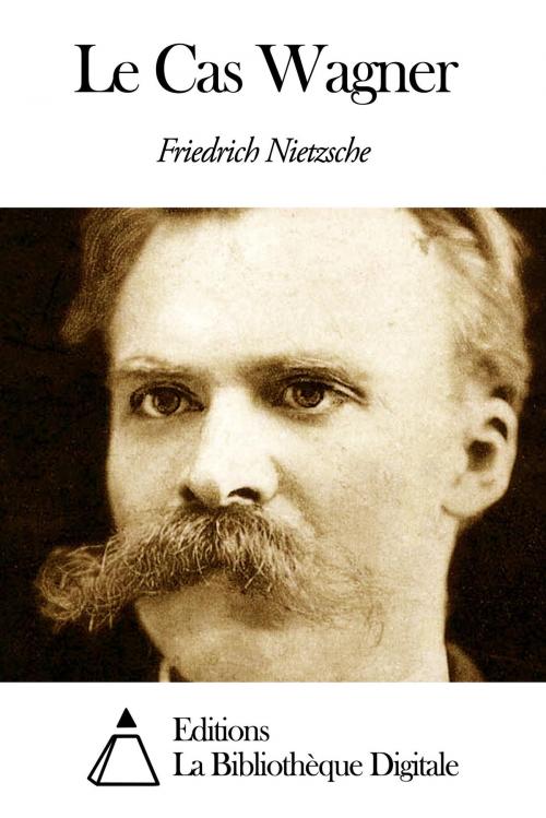 Cover of the book Le Cas Wagner by Friedrich Nietzsche, Editions la Bibliothèque Digitale