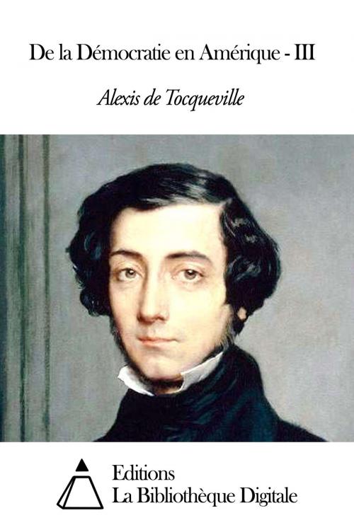 Cover of the book De la Démocratie en Amérique - III by Alexis de Tocqueville, Editions la Bibliothèque Digitale