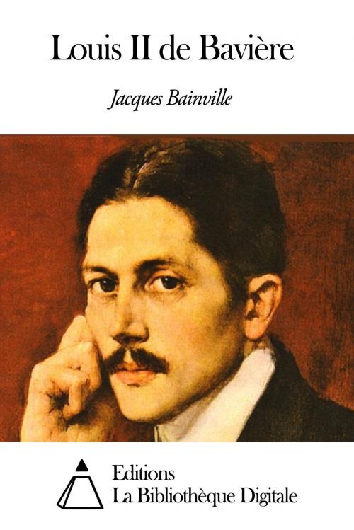 Cover of the book Louis II de Bavière by Jacques Bainville, Editions la Bibliothèque Digitale