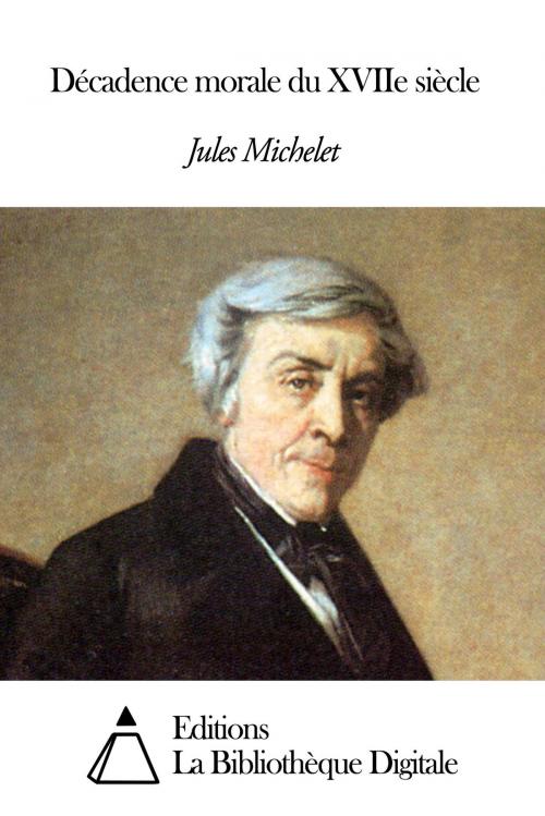 Cover of the book Décadence morale du XVIIe siècle by Jules Michelet, Editions la Bibliothèque Digitale