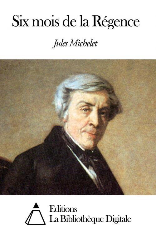 Cover of the book Six mois de la Régence by Jules Michelet, Editions la Bibliothèque Digitale