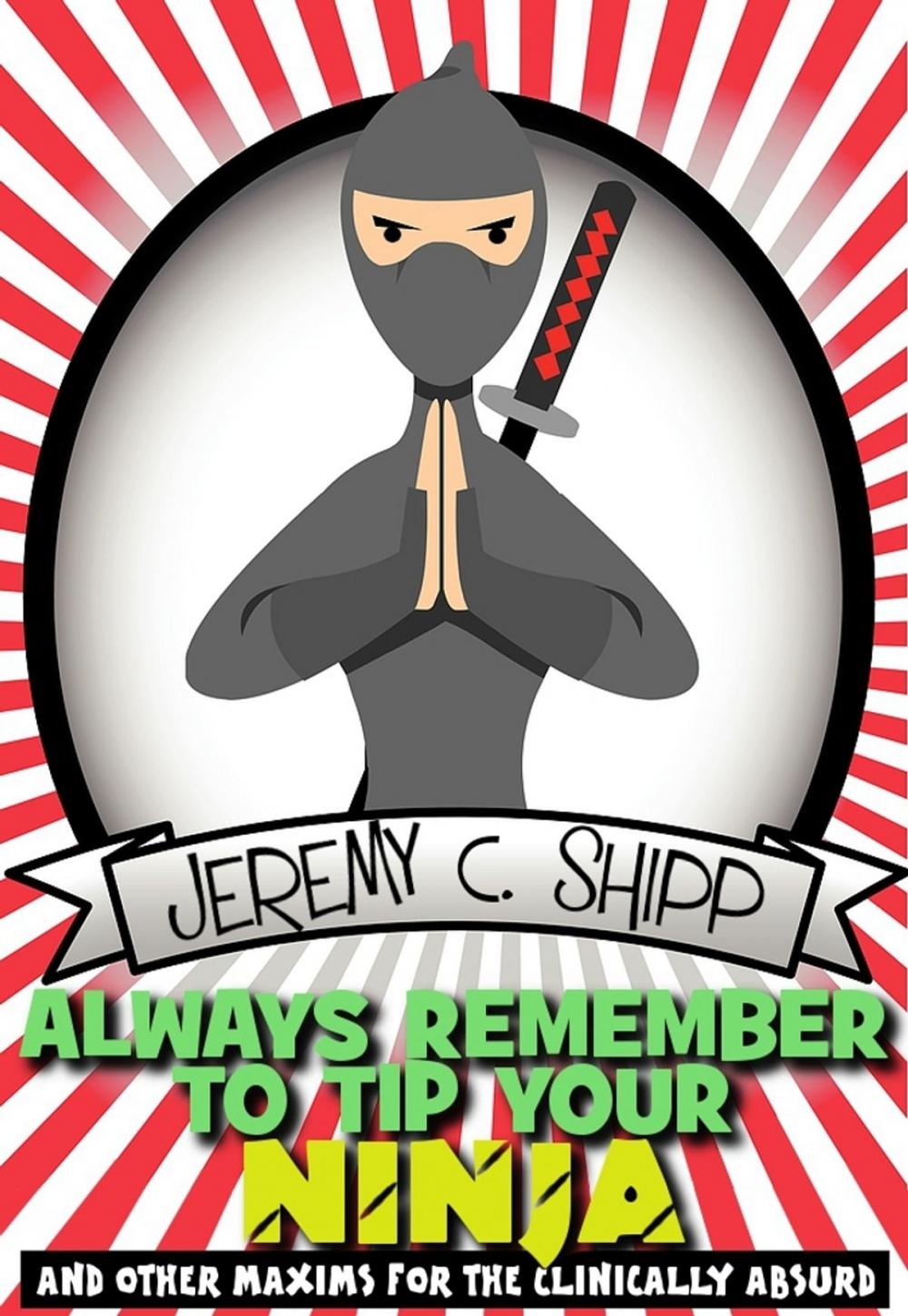 Big bigCover of Always Remember to Tip Your Ninja: And Other Maxims for the Clinically Absurd