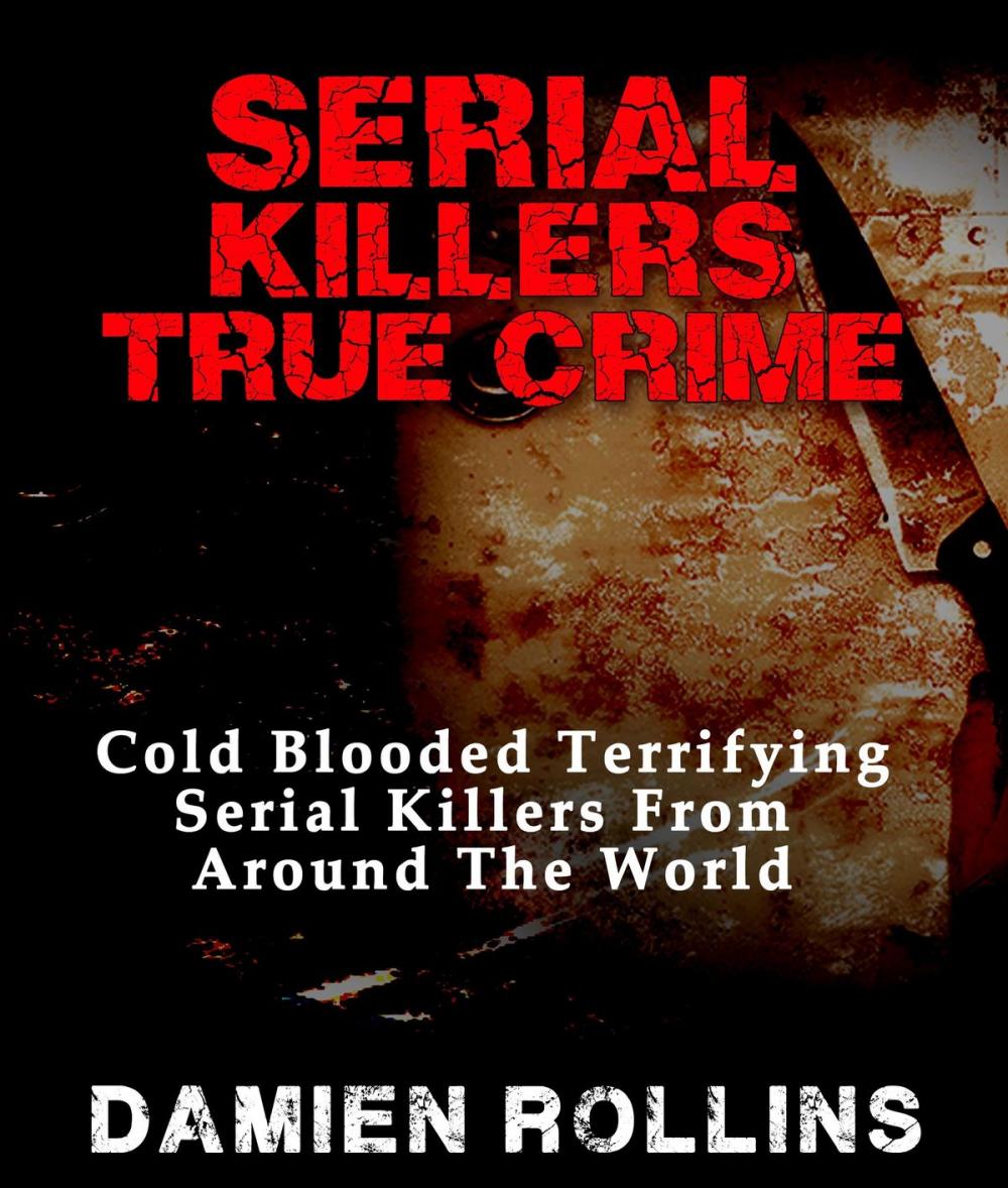 Big bigCover of Serial Killers True Crime: Cold Blooded Terrifying Serial Killers From Around The World