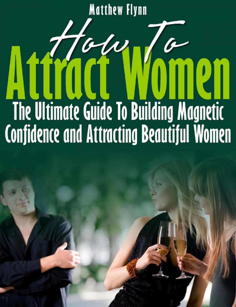 Big bigCover of How To Attract Women: The Ultimate Guide To Building Magnetic Confidence and Attracting Beautiful Women