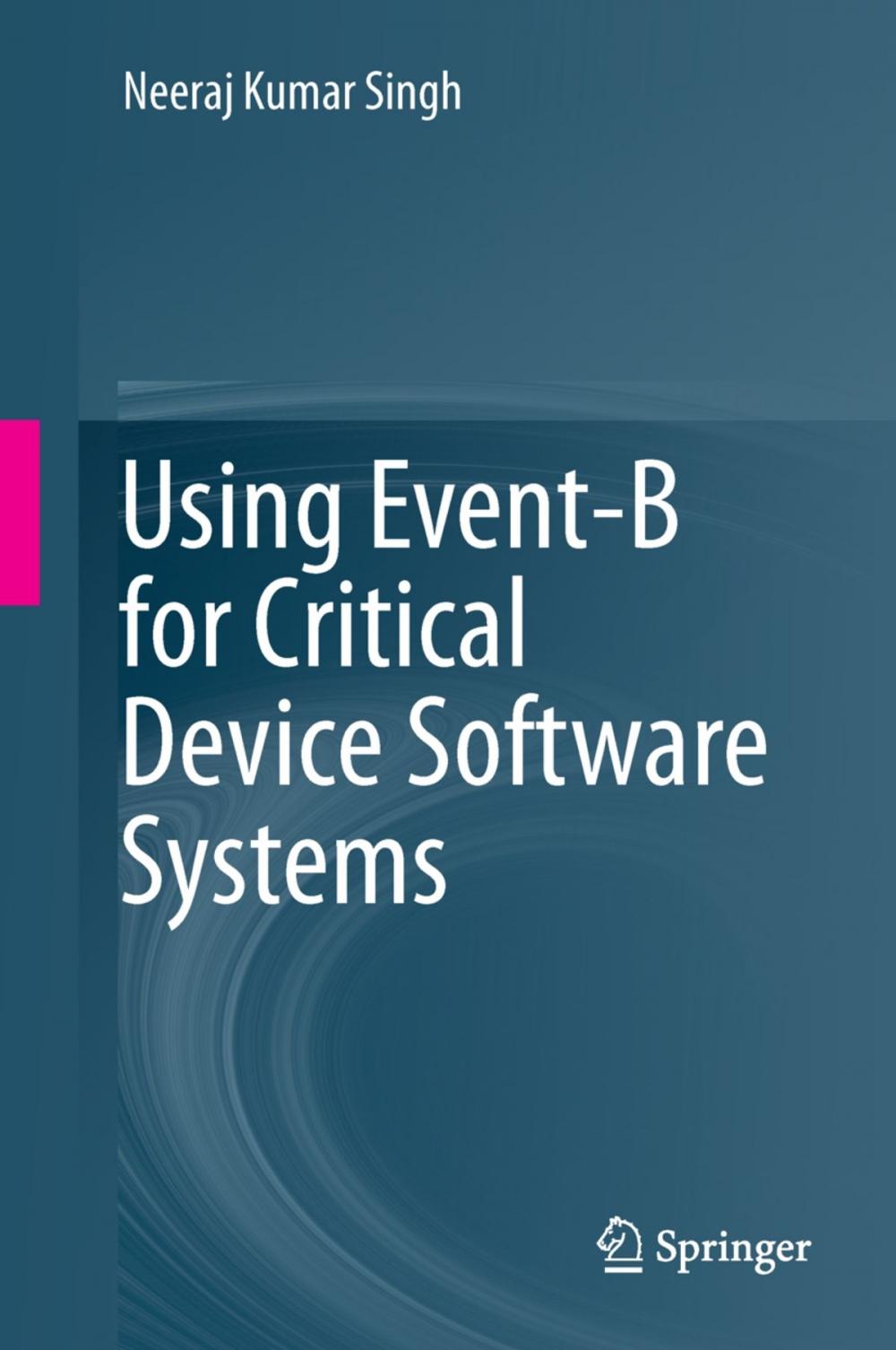 Big bigCover of Using Event-B for Critical Device Software Systems
