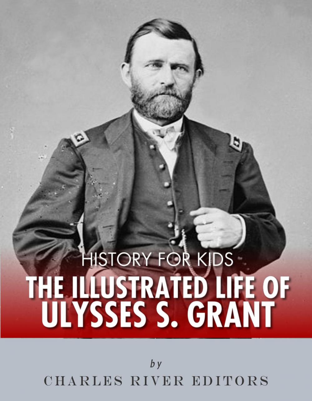 Big bigCover of History for Kids: The Illustrated Life of Ulysses S. Grant