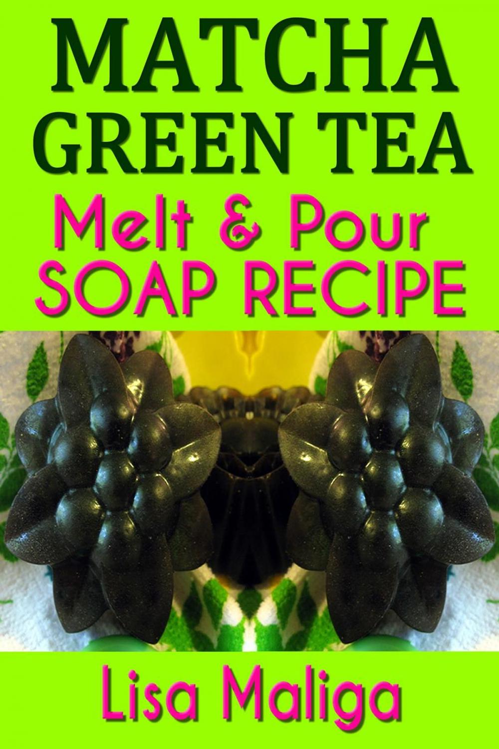 Big bigCover of Matcha Green Tea Melt & Pour Soap Recipe