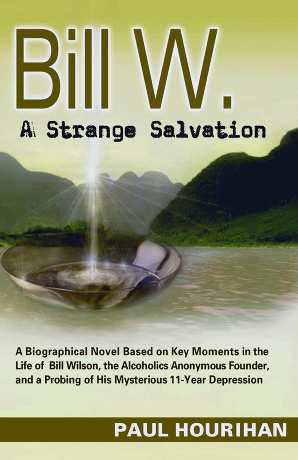 Big bigCover of Bill W. A Strange Salvation: A Biographical Novel Based on Key Moments in the Life of Bill Wilson, the Alcoholics Anonymous Founder, and a Probing of His Mysterious 11-year Depression