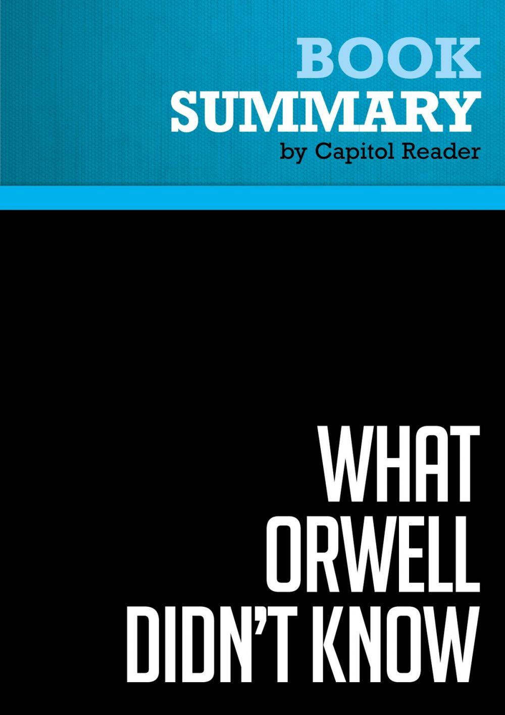 Big bigCover of Summary of What Orwell Didn't Know: Propaganda and the New Face of American Politics - Editor : Andras Szanto