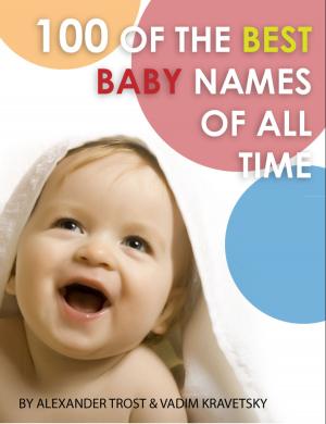 Cover of the book 100 of the Best Baby Names of All Time by alex trostanetskiy