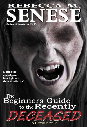 Cover of the book The Beginners Guide to the Recently Deceased: A Horror Novella by Rebecca M. Senese