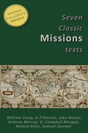 Cover of the book 7 CLASSIC MISSIONS TEXTS: Obligation to use Means, Key to the Missionary Problem, Missionary Methods St Pauls or Ours, Glory of the Impossible, Planting Missionary Churches, Crisis of Missions by Marianne Kirlew