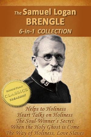 bigCover of the book The Samuel Logan Brengle 6-in-1 Collection (Helps to Holiness, Heart Talks on Holiness, Soul-Winner's Secret, When the Holy Ghost is Come, Way of Holiness, Love Slaves) by 