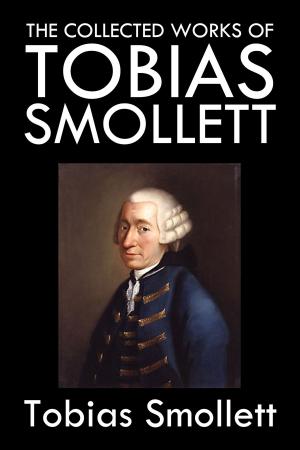 Cover of the book The Collected Works of Tobias Smollett by Thomas Love Peacock