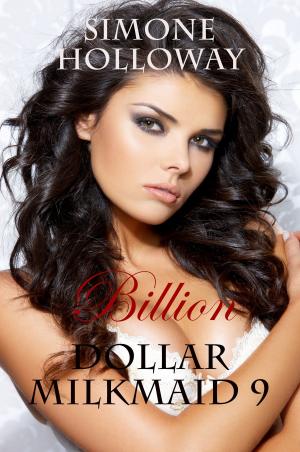 Book cover of Billion Dollar Milkmaid 9: Milked By The Billionaire