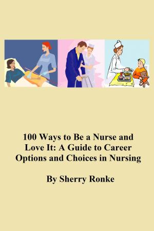 Cover of the book 100 WAYS TO BE A NURSE AND LOVE IT by Kristen Nelson, D.V.M.
