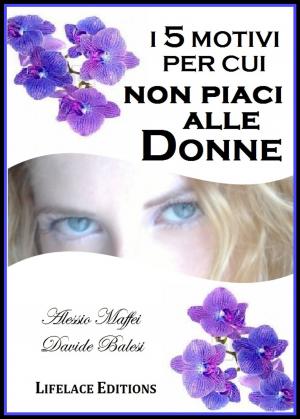 Cover of the book I 5 Motivi per cui non Piaci alle Donne by Dr. Kent Layton Psy.D