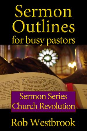 Cover of the book Sermon Outlines for Busy Pastors: Church Revolution Sermon Series by Rob Westbrook