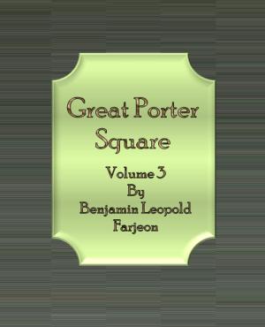 Cover of the book Great Porter Square: Volume 3 by Benjamin Leopold Farjeon