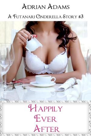 Cover of the book Happily Ever After (A Futanari Cinderella Story #3) by Adrian Adams