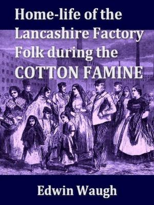 Cover of the book Home-Life of the Lancashire Factory Folk during the Cotton Famine by Claude Fournier