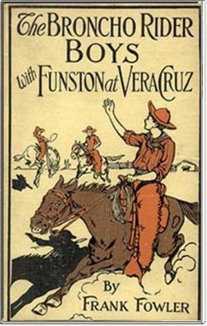 Cover of The Broncho Rider Boys with Funston at Vera Cruz