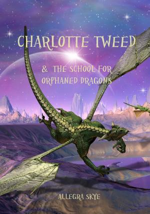 Cover of the book Charlotte Tweed and The School for Orphaned Dragons (Book #1) by Laura Santella