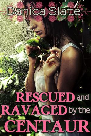 Cover of the book Rescued and Ravaged by the Centaur by Danica Slate