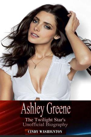 Cover of Ashley Greene - The Twilight Star’s Unofficial Biography