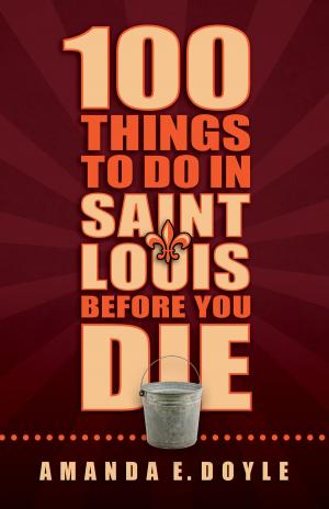 Cover of the book 100 Things to Do in Saint Louis Before You Die by Molly Page