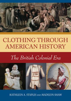 Cover of the book Clothing through American History: The British Colonial Era by David M. Hassenzahl Ph.D., Jennie C. Stephens, Gary Weisel, Nancy Gift, Brian C. Black