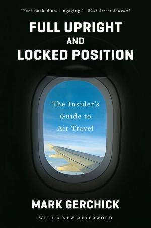 Cover of the book Full Upright and Locked Position: Not-So-Comfortable Truths about Air Travel Today by Elanor Dymott