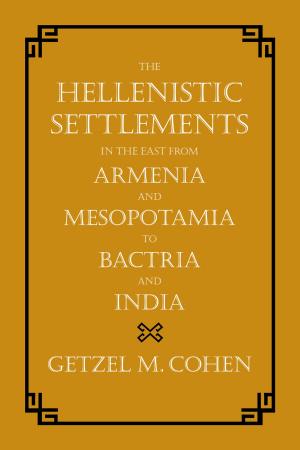 Cover of the book The Hellenistic Settlements in the East from Armenia and Mesopotamia to Bactria and India by Julie Sze