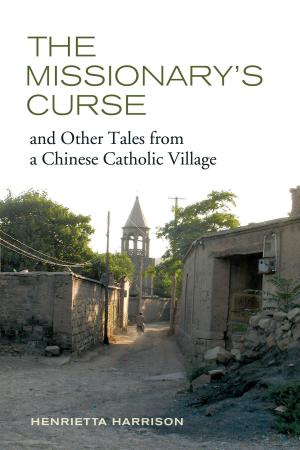 Cover of the book The Missionary's Curse and Other Tales from a Chinese Catholic Village by Daniel Bernardi, Julian Hoxter