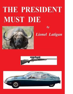 Cover of the book The President Must Die by Gregory C. Phillips
