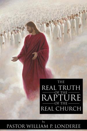 Cover of the book The Real Truth of the Rapture of the Real Church by A.D. Roberts