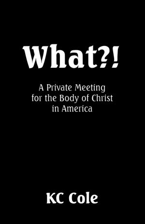 Cover of the book What?! (A Private Meeting for the Body of Christ in America) by Je De Gordeau