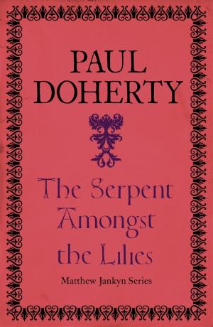 Cover of the book The Serpent Amongst the Lilies (Matthew Jankyn, Book 2) by Paul Scott