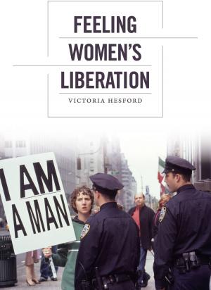 Cover of the book Feeling Women's Liberation by Annie E. Coombes
