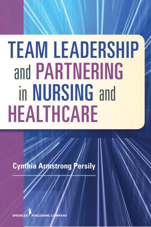 Cover of the book Team Leadership and Partnering in Nursing and Health Care by Kimber Shelton, PhD, Morgan Brooks, Ph.D., LMHC, NCC, Michelle Lyn, PhD, Shannon Hodges, PhD, LMHC, NCC, ACS