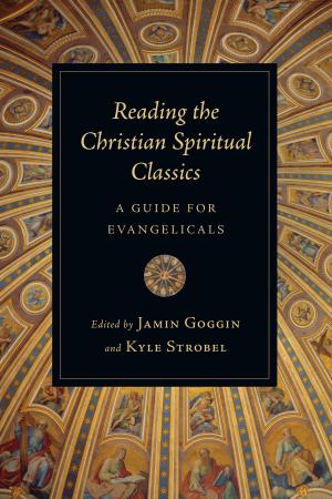 Cover of the book Reading the Christian Spiritual Classics by Josh Larsen