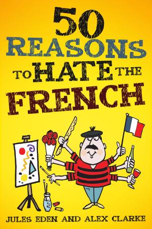 Cover of the book 50 Reasons to Hate the French by Patricia Posner