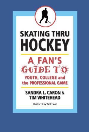 Cover of Skating Thru Hockey: A Fan's Guide to Youth, College, and the Professional Game