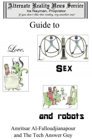 Book cover of The Alternate Reality News Service's Guide to Love, Sex and Robots