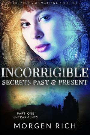 Cover of the book Incorrigible: Secrets Past & Present - Part One / Entrapments (Staves of Warrant) by Georgia Tribell